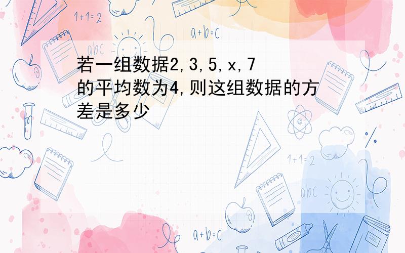 若一组数据2,3,5,x,7的平均数为4,则这组数据的方差是多少