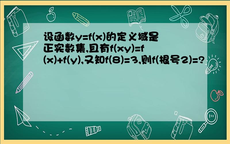 设函数y=f(x)的定义域是正实数集,且有f(xy)=f(x)+f(y),又知f(8)=3,则f(根号2)=?