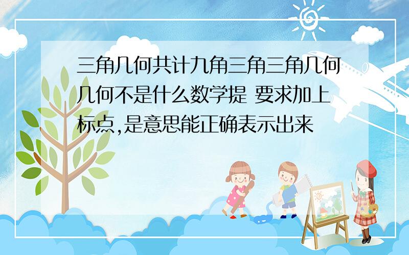 三角几何共计九角三角三角几何几何不是什么数学提 要求加上标点,是意思能正确表示出来