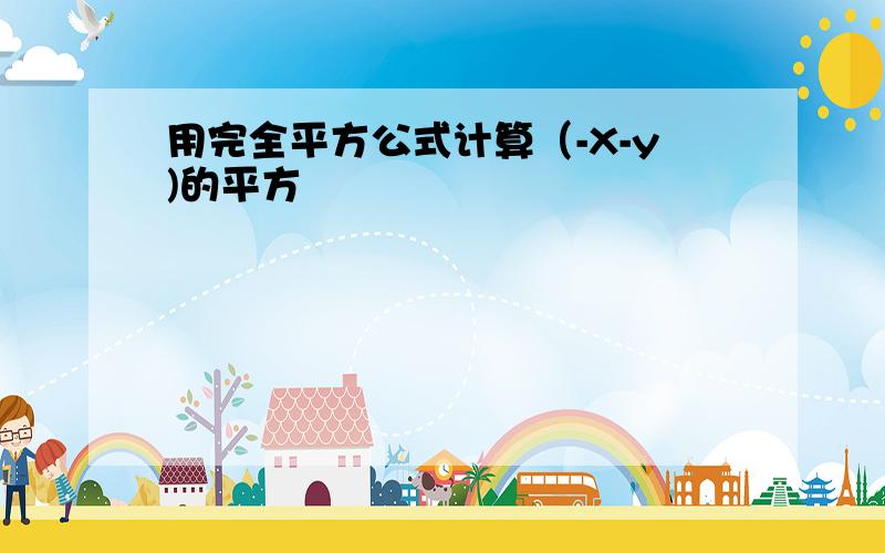 用完全平方公式计算（-X-y)的平方