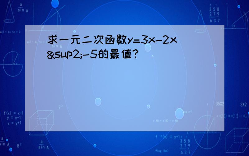 求一元二次函数y=3x-2x²-5的最值?