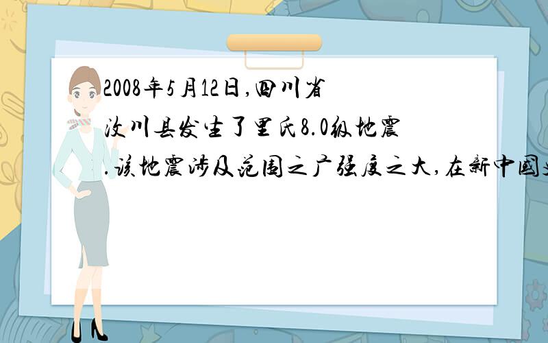 2008年5月12日,四川省汶川县发生了里氏8.0级地震.该地震涉及范围之广强度之大,在新中国史上是________ 灾情就是命令,党中央、国务院立刻行动起来.温家宝总理_______,亲赴灾区,慰问灾民.人民子