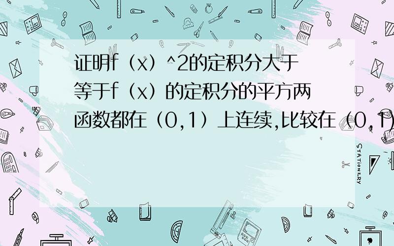 证明f（x）^2的定积分大于等于f（x）的定积分的平方两函数都在（0,1）上连续,比较在（0,1)上的）定积分