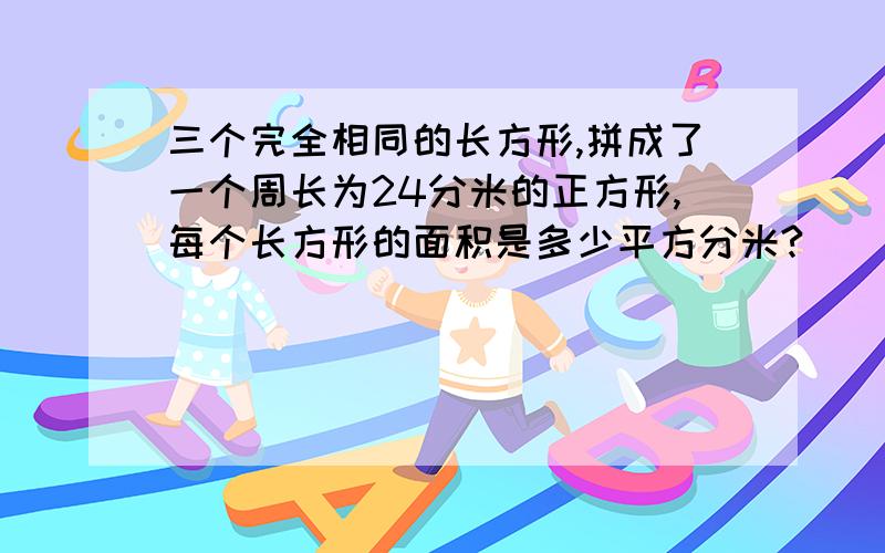 三个完全相同的长方形,拼成了一个周长为24分米的正方形,每个长方形的面积是多少平方分米?