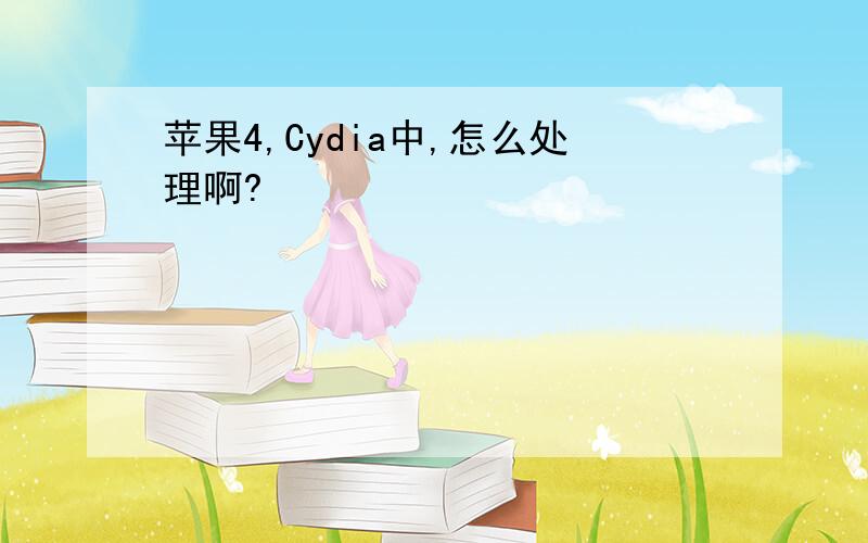 苹果4,Cydia中,怎么处理啊?