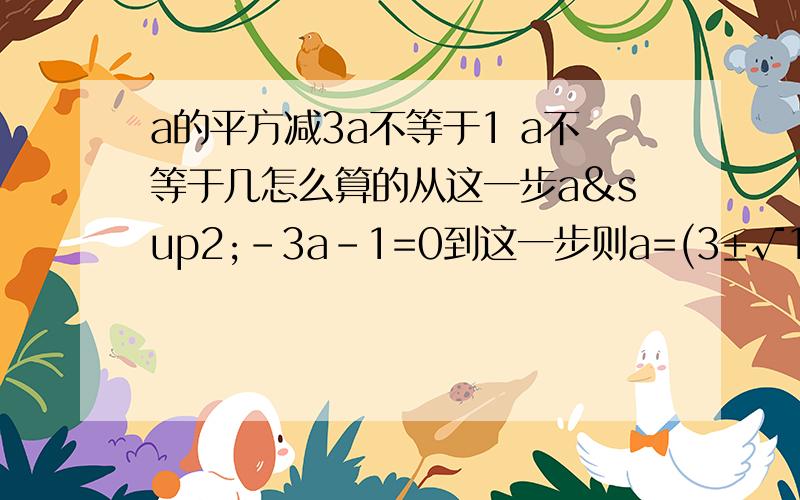 a的平方减3a不等于1 a不等于几怎么算的从这一步a²-3a-1=0到这一步则a=(3±√13)/2，用的那个公式是什么