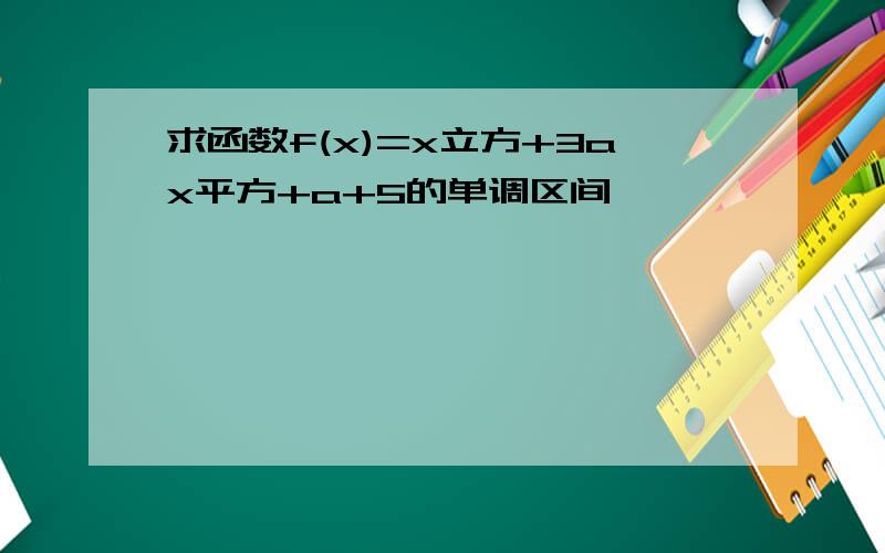 求函数f(x)=x立方+3ax平方+a+5的单调区间