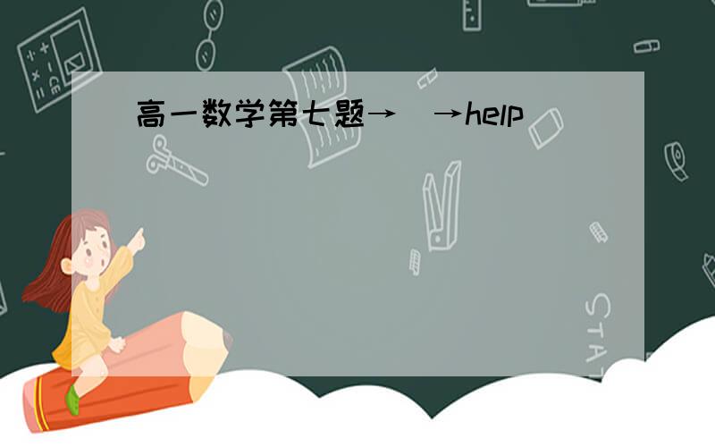 高一数学第七题→_→help