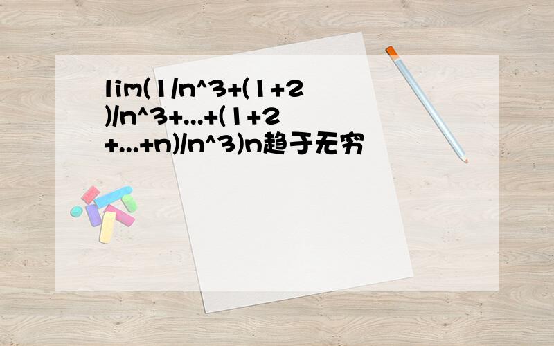 lim(1/n^3+(1+2)/n^3+...+(1+2+...+n)/n^3)n趋于无穷