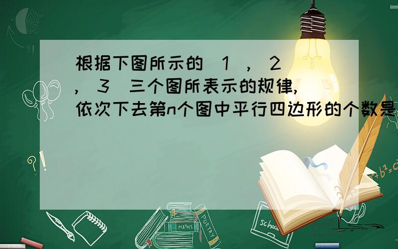 根据下图所示的(1),(2),(3)三个图所表示的规律,依次下去第n个图中平行四边形的个数是