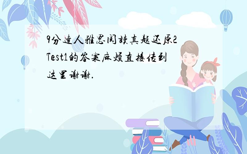 9分达人雅思阅读真题还原2 Test1的答案麻烦直接传到这里谢谢.