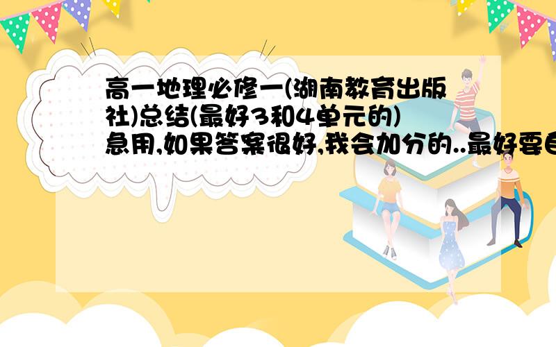 高一地理必修一(湖南教育出版社)总结(最好3和4单元的)急用,如果答案很好,我会加分的..最好要自己的,一定记住是湖南教育出版社高一地理必修一!1