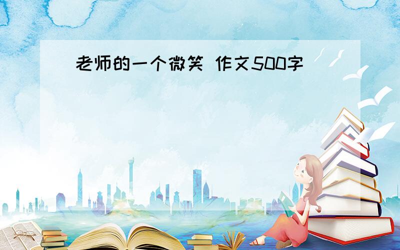 老师的一个微笑 作文500字