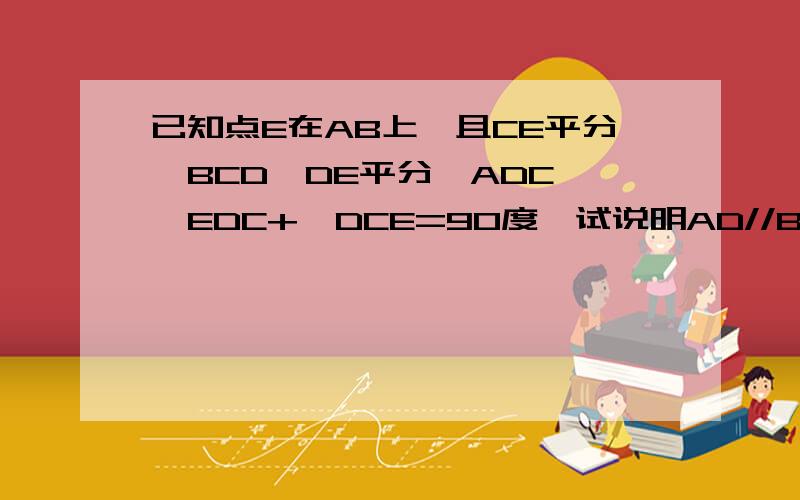 已知点E在AB上,且CE平分∠BCD,DE平分∠ADC,∠EDC+∠DCE=90度,试说明AD//BC