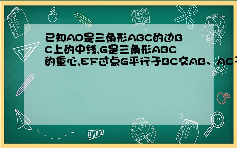 已知AD是三角形ABC的边BC上的中线,G是三角形ABC的重心,EF过点G平行于BC交AB、AC于点E、F.求EF：BC的值