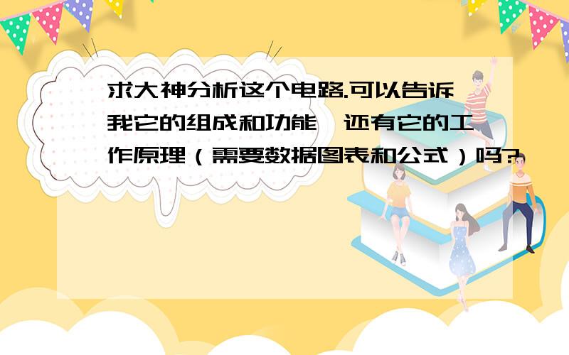 求大神分析这个电路.可以告诉我它的组成和功能,还有它的工作原理（需要数据图表和公式）吗?