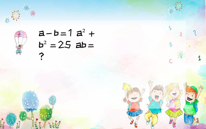 a－b＝1 a²＋b²＝25 ab＝?