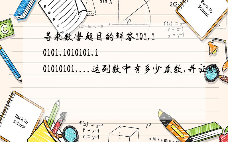 寻求数学题目的解答101,10101,1010101,101010101,...这列数中有多少质数,并证明.