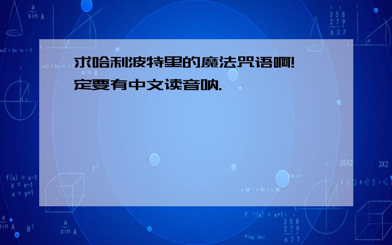 求哈利波特里的魔法咒语啊!一定要有中文读音呐.