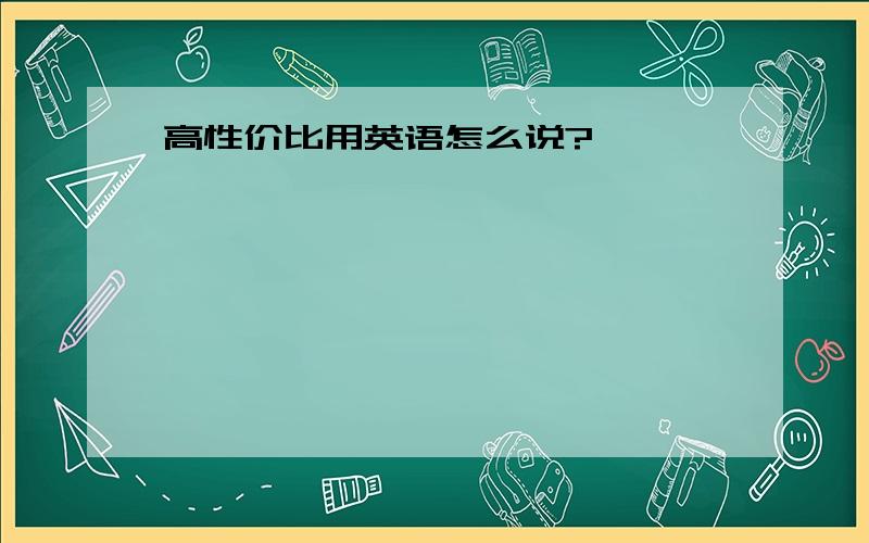 高性价比用英语怎么说?