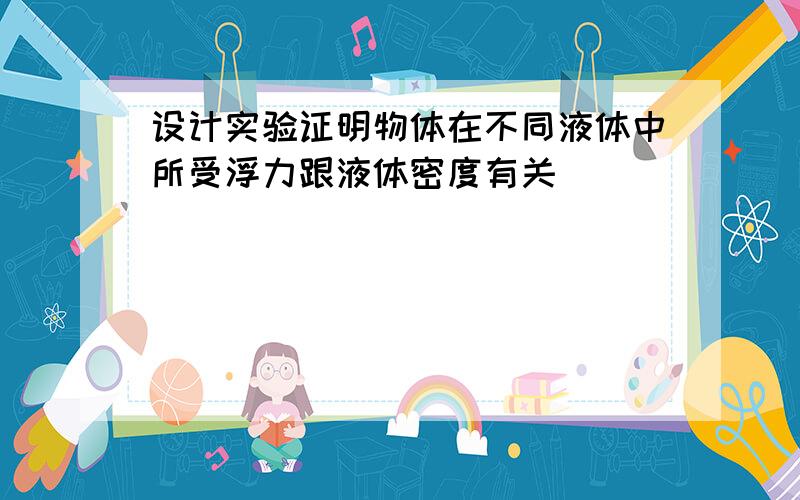 设计实验证明物体在不同液体中所受浮力跟液体密度有关