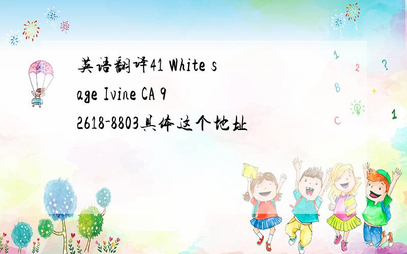 英语翻译41 White sage Ivine CA 92618-8803具体这个地址