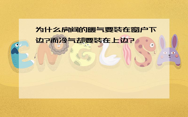 为什么房间的暖气要装在窗户下边?而冷气却要装在上边?