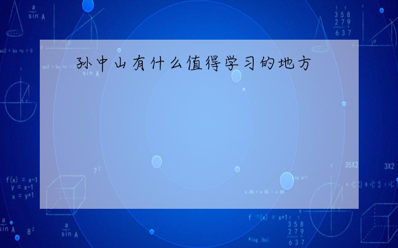 孙中山有什么值得学习的地方