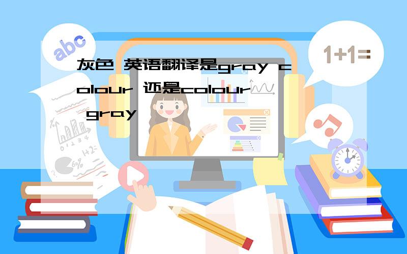 灰色 英语翻译是gray colour 还是colour gray