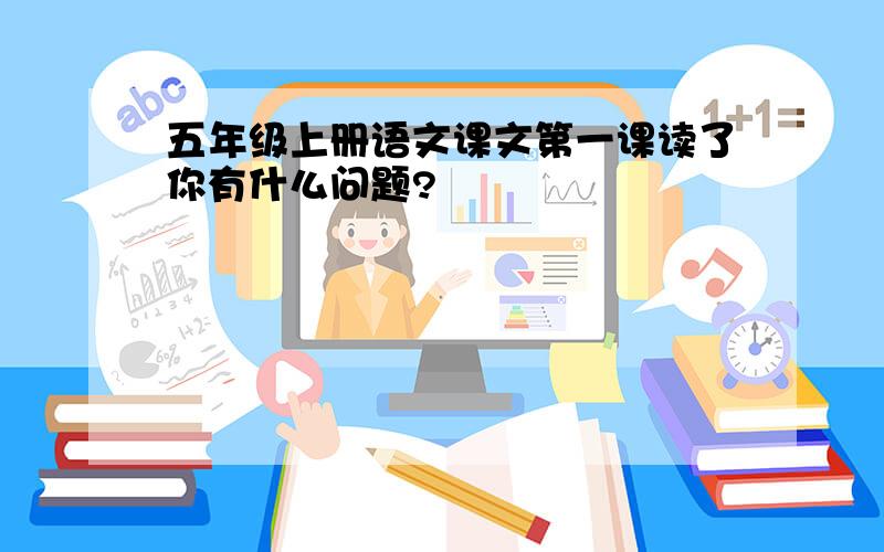 五年级上册语文课文第一课读了你有什么问题?