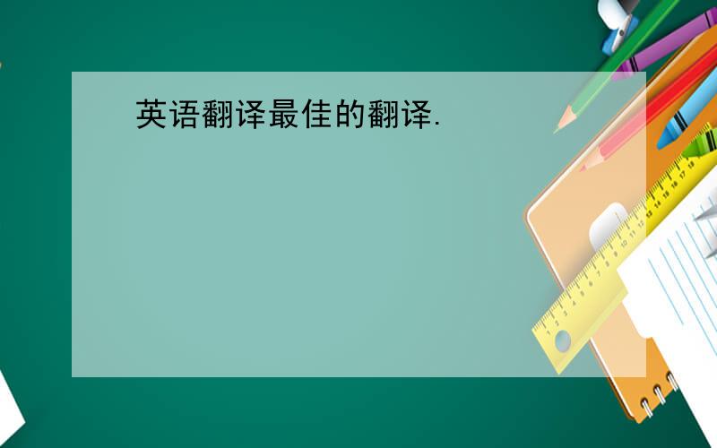 英语翻译最佳的翻译.