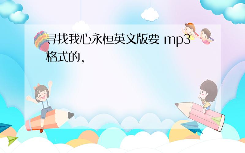 寻找我心永恒英文版要 mp3格式的,