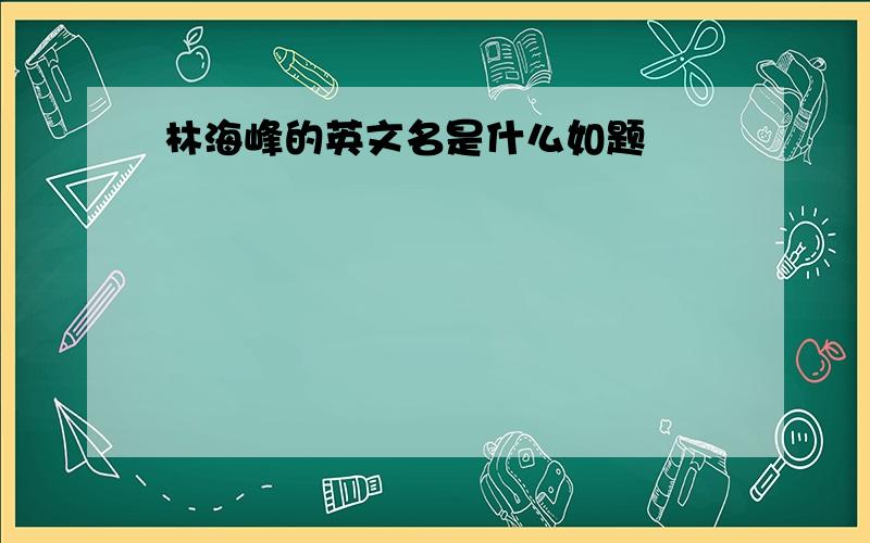 林海峰的英文名是什么如题