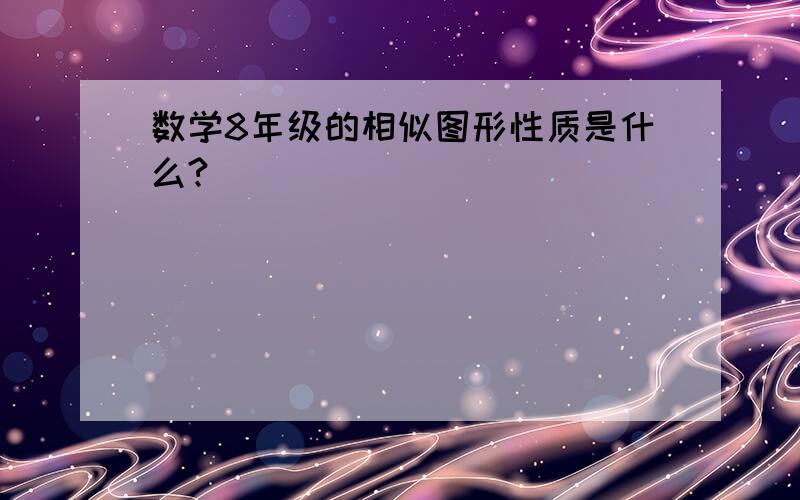 数学8年级的相似图形性质是什么?