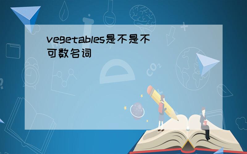 vegetables是不是不可数名词