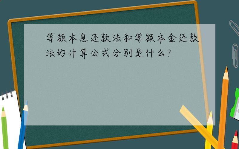 等额本息还款法和等额本金还款法的计算公式分别是什么?