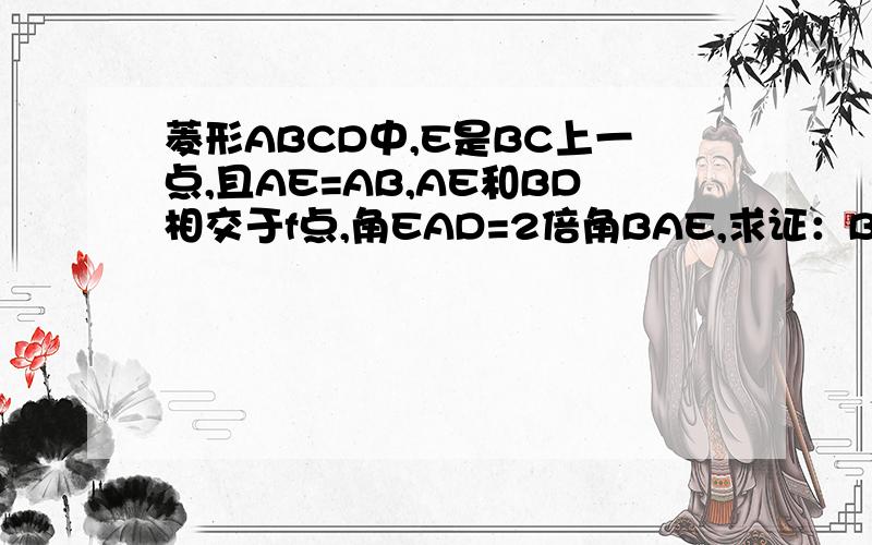 菱形ABCD中,E是BC上一点,且AE=AB,AE和BD相交于f点,角EAD=2倍角BAE,求证：BE=AF.我要详细地解题过程~