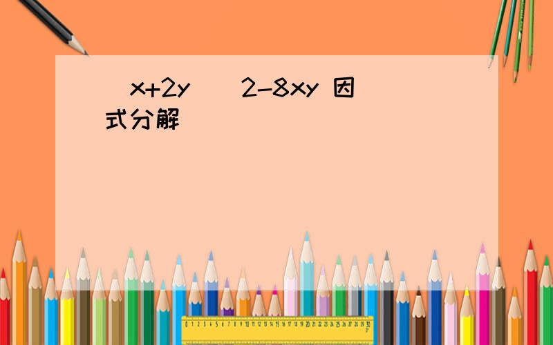 (x+2y)^2-8xy 因式分解