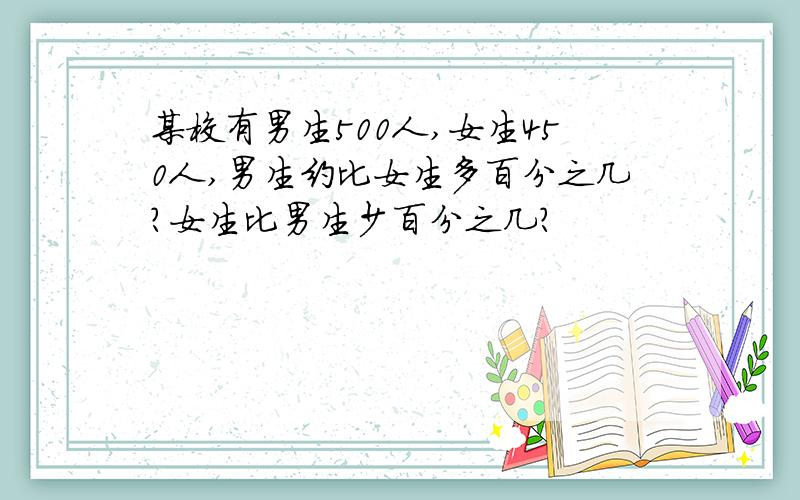 某校有男生500人,女生450人,男生约比女生多百分之几?女生比男生少百分之几?