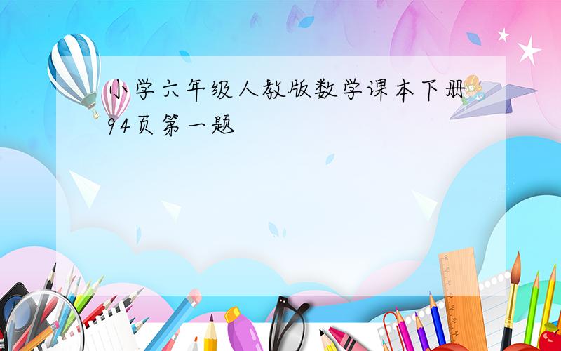 小学六年级人教版数学课本下册94页第一题