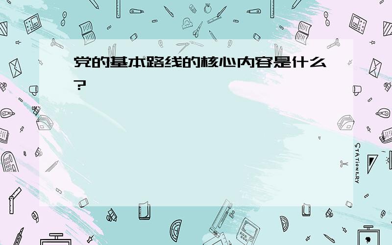 党的基本路线的核心内容是什么?