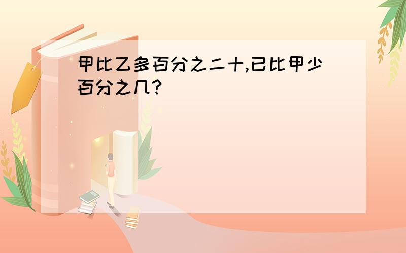 甲比乙多百分之二十,已比甲少百分之几?