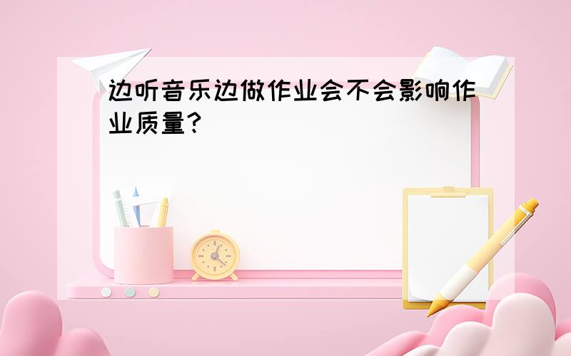 边听音乐边做作业会不会影响作业质量?