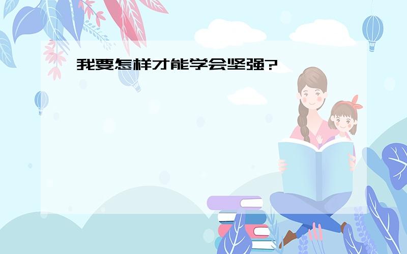 我要怎样才能学会坚强?