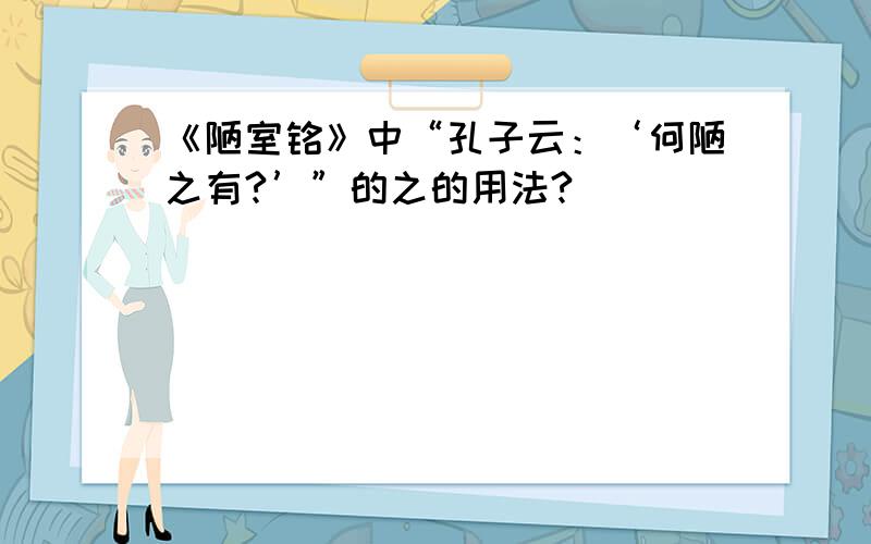 《陋室铭》中“孔子云：‘何陋之有?’”的之的用法?