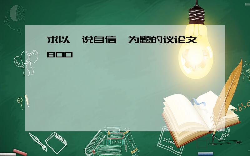 求以《说自信》为题的议论文,800