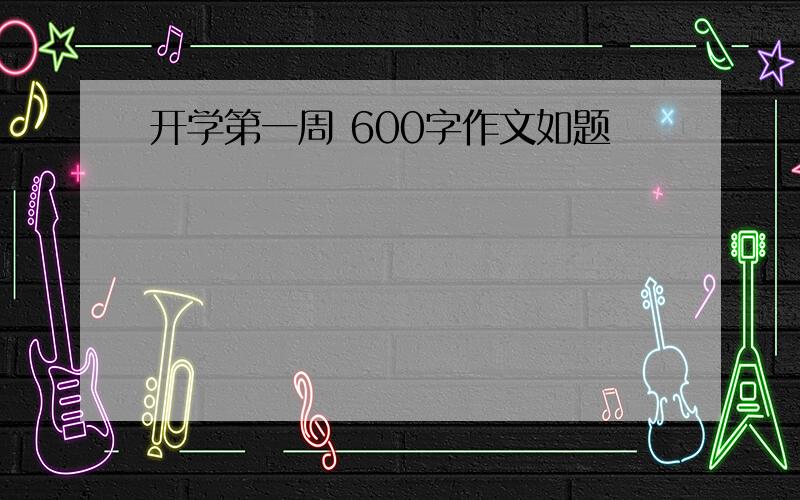 开学第一周 600字作文如题