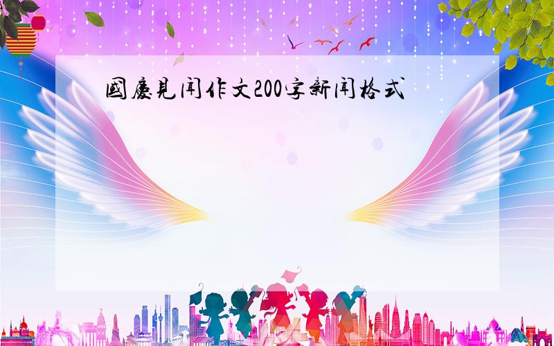 国庆见闻作文200字新闻格式