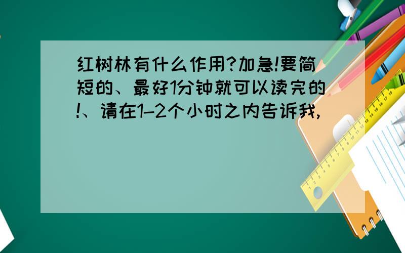 红树林有什么作用?加急!要简短的、最好1分钟就可以读完的!、请在1-2个小时之内告诉我,