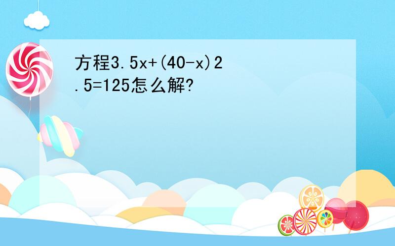 方程3.5x+(40-x)2.5=125怎么解?